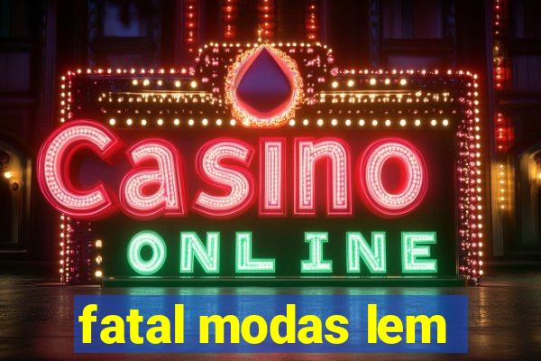 fatal modas lem